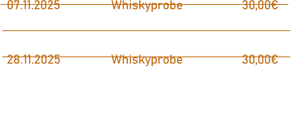 07.11.2025		Whiskyprobe			30,00€  28.11.2025		Whiskyprobe			30,00€ ausgebucht ausgebucht